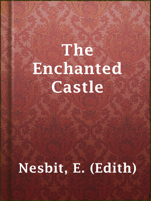 Title details for The Enchanted Castle by E. (Edith) Nesbit - Available
